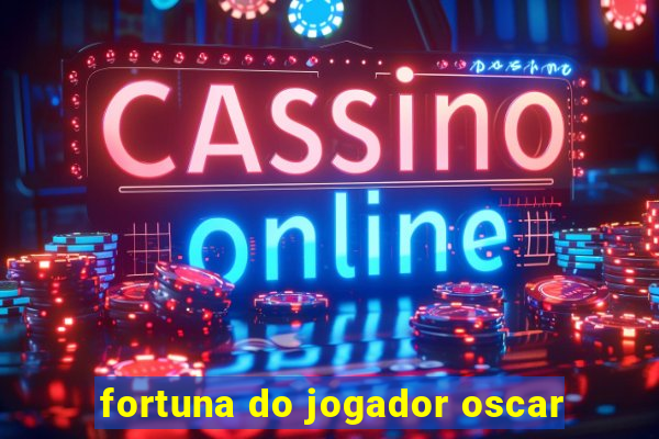 fortuna do jogador oscar